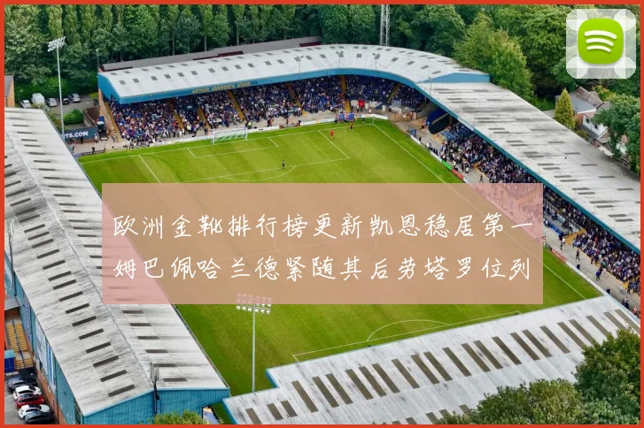 欧洲金靴排行榜更新凯恩稳居第一姆巴佩哈兰德紧随其后劳塔罗位列第十