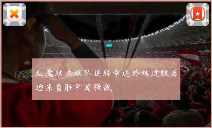 红魔助力狼队逆转命运终结连败后迎来首胜平局强敌