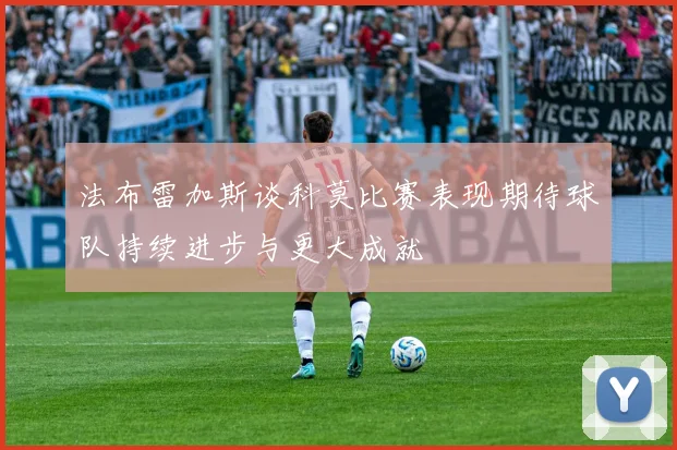 法布雷加斯谈科莫比赛表现期待球队持续进步与更大成就