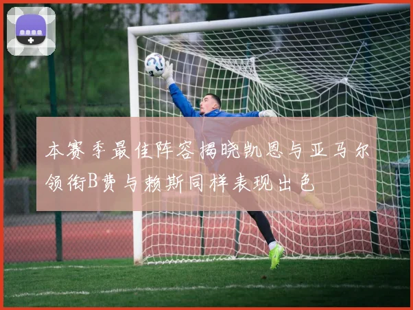 本赛季最佳阵容揭晓凯恩与亚马尔领衔B费与赖斯同样表现出色