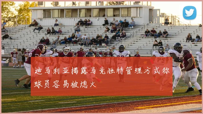 迪马利亚揭露马竞独特管理方式称球员容易被熄火