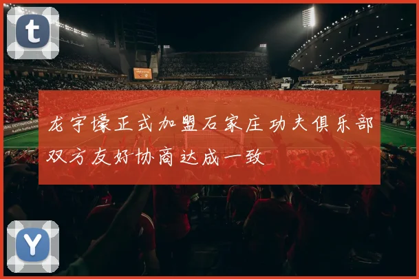 龙宇壕正式加盟石家庄功夫俱乐部双方友好协商达成一致